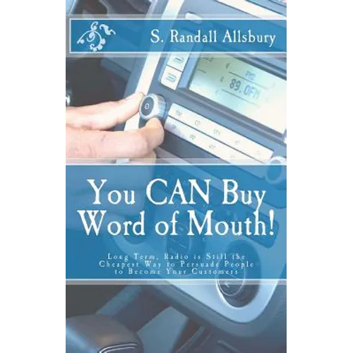 You CAN Buy Word of Mouth!: Long Term, Radio is Still the Cheapest Way to Persuade People to Become Your Customers