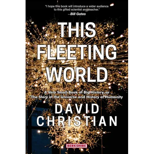 This Fleeting World A Very Small Book of Big History, or the Story of the Universe and History of Humanity