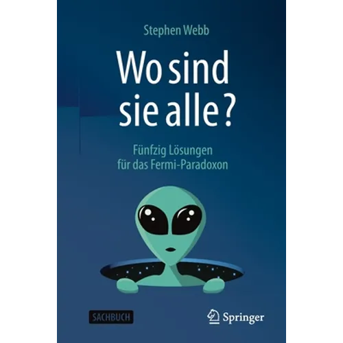 Wo Sind Sie Alle?: Fünfzig Lösungen Für Das Fermi-Paradoxon