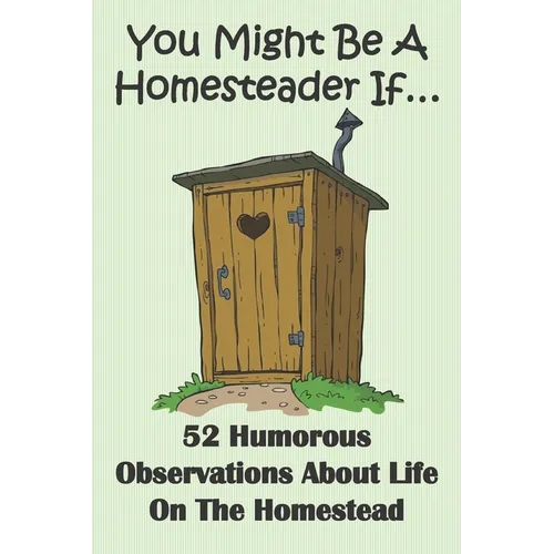 You Might Be A Homesteader If... 52 Humorous Observations About Life On The Homestead: This clean joke book for adults offers the funniest collection
