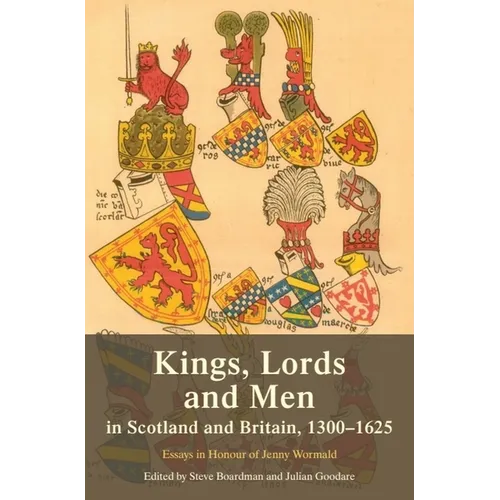 Kings, Lords and Men in Scotland and Britain, 1300-1625: Essays in Honour of Jenny Wormald