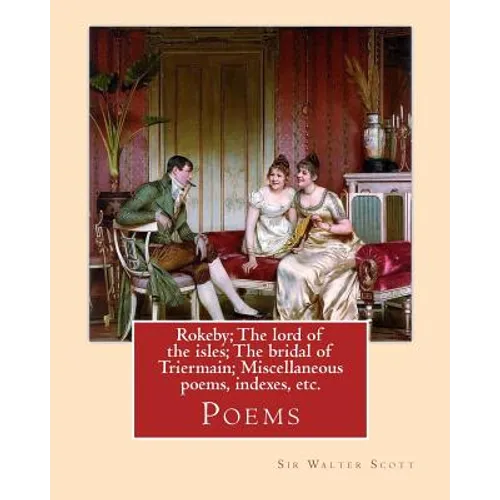 Rokeby; The lord of the isles; The bridal of Triermain; Miscellaneous poems, indexes, etc. By: Sir Walter Scott: Poems