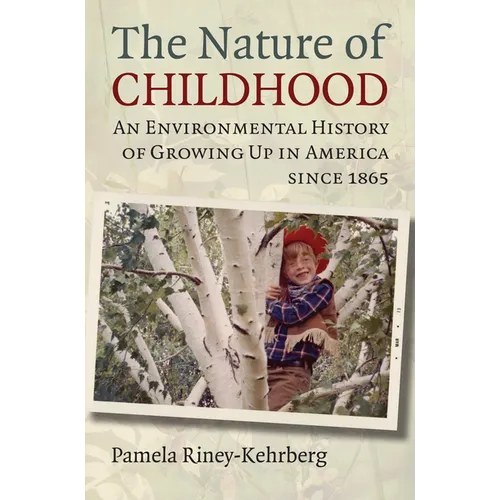 Nature of Childhood: An Environmental History of Growing Up in America since 1865