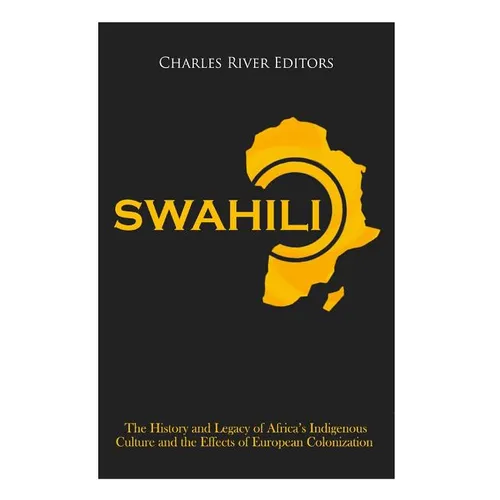 Swahili: The History and Legacy of Africa's Indigenous Culture and the Effects of European Colonization