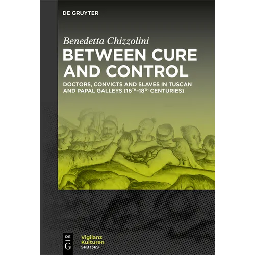 Between Cure and Control: Doctors, Convicts and Slaves in Tuscan and Papal Galleys (16th-18th Centuries)