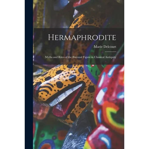 Hermaphrodite; Myths and Rites of the Bisexual Figure in Classical Antiquity