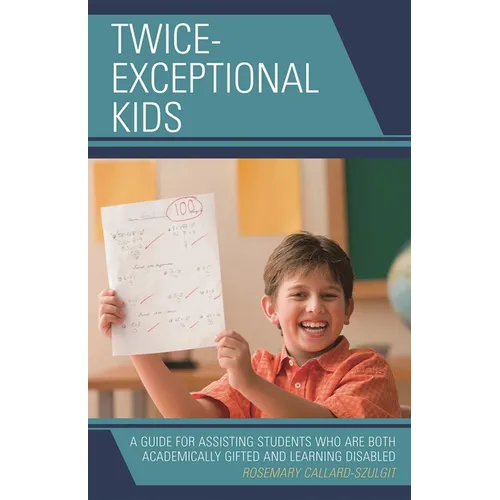 Twice-Exceptional Kids: A Guide for Assisting Students Who Are Both Academically Gifted and Learning Disabled