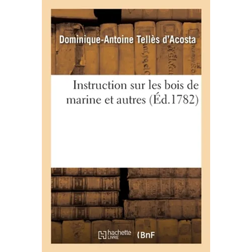 Instruction sur les bois de marine et autres, suivi d'un apperçu des bois et des consommations: du royaume, avec un abrégé des loix sur les bois de ma