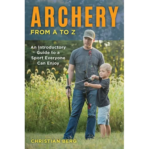 Archery from A to Z: An Introductory Guide to a Sport Everyone Can Enjoy