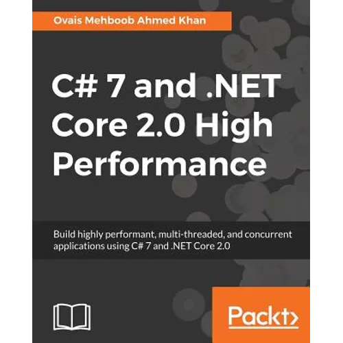 C# 7 and .NET Core 2.0 High Performance: Build highly performant, multi-threaded, and concurrent applications using C# 7 and .NET Core 2.0