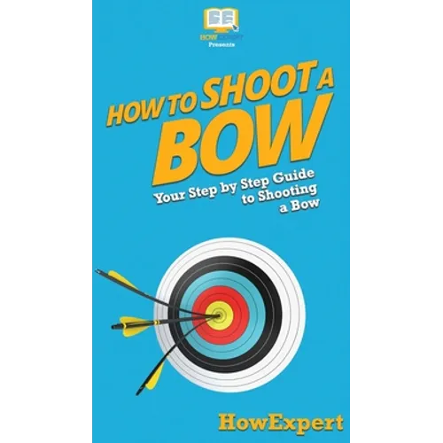 How to Shoot a Bow: Your Step By Step Guide To Shooting a Bow