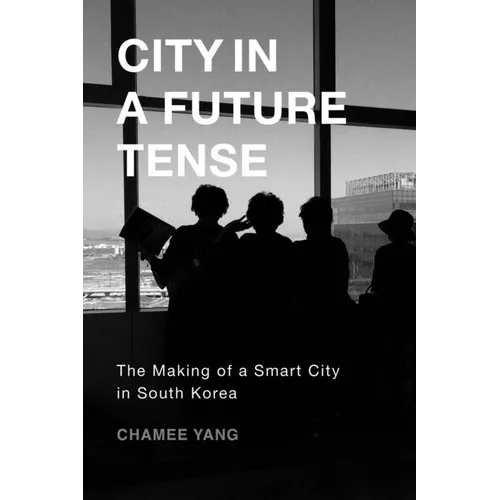 City in a Future Tense: The Making of a Smart City in South Korea Volume 6