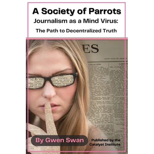 A Society of Parrots: Journalism as a Mind Virus: The Path to Decentralized Truth