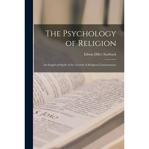 The Psychology of Religion: an Empirical Study of the Growth of Religious Consciousness