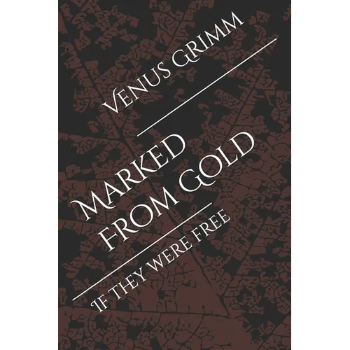 Marked From Gold: If they were free