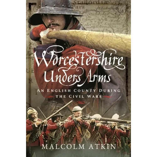 Worcestershire Under Arms: An English County During the Civil Wars