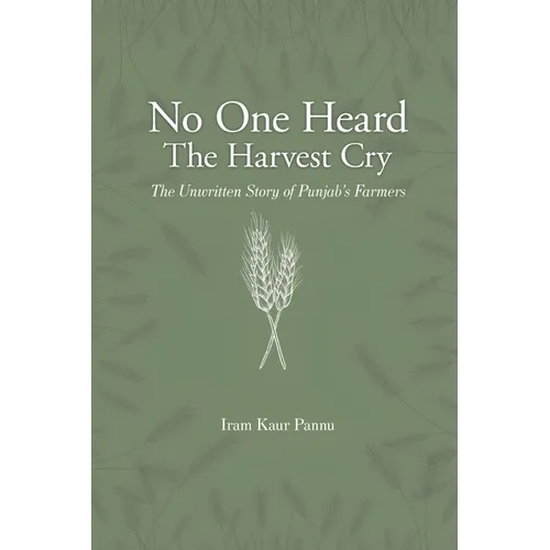 No One Heard The Harvest Cry - The Unwritten Story of Punjab's Farmers
