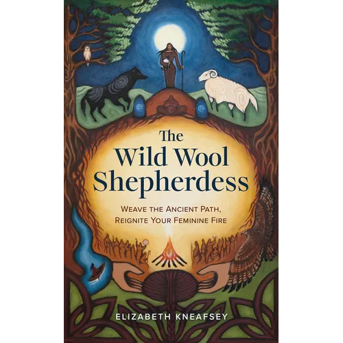 The Wild Wool Shepherdess: Weave the Ancient Path, Reignite Your Feminine Fire