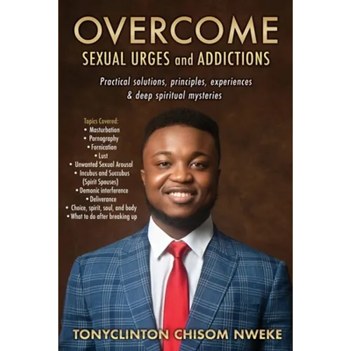 OVERCOME SEXUAL URGES and ADDICTIONS: Practical solutions, principles, experiences & deep spiritual mysteries