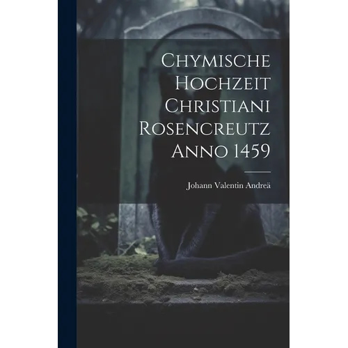Chymische Hochzeit Christiani Rosencreutz Anno 1459