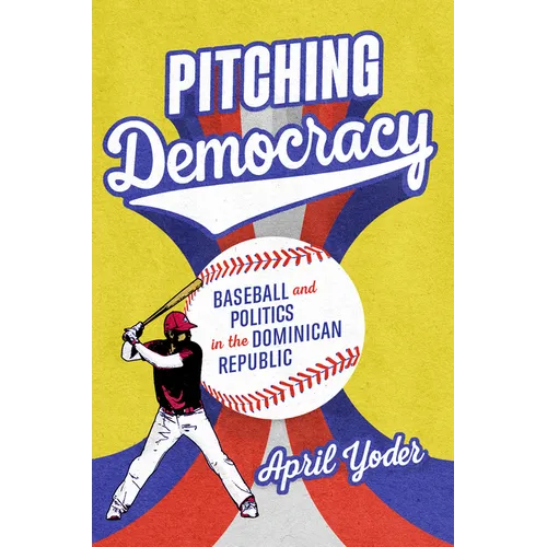 Pitching Democracy: Baseball and Politics in the Dominican Republic