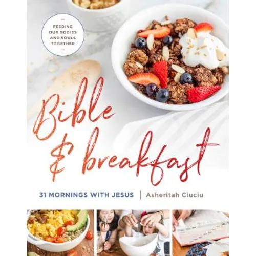 Bible and Breakfast: 31 Mornings with Jesus--Feeding Our Bodies and Souls Together