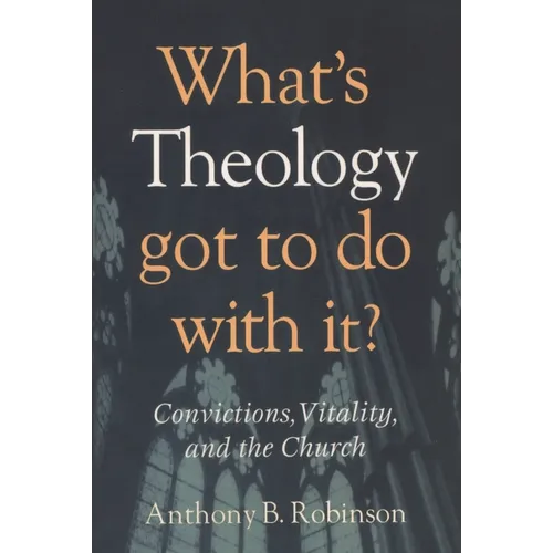 What's Theology Got to Do With It?: Convictions, Vitality, and the Church