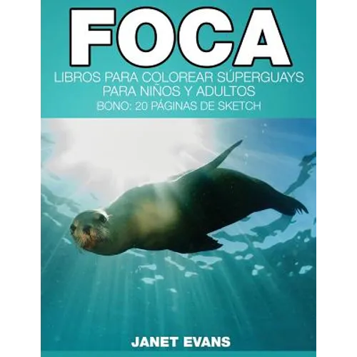 Foca: Libros Para Colorear Superguays Para Ninos y Adultos (Bono: 20 Paginas de Sketch)