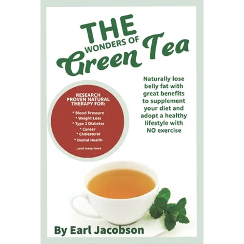 The Wonders of Green Tea: : Research proven tea beverage and dietary supplement to aid, Weight loss, healthy lifestyle, cholesterol, ketogenic s