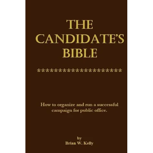 The Candidate's Bible: How to organize and run a successful campaign for public office.