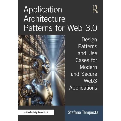 Application Architecture Patterns for Web 3.0: Design Patterns and Use Cases for Modern and Secure Web3 Applications