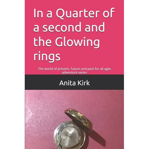 In a Quarter of a second and the Glowing rings: The world of present, future and past for all ages adventure series