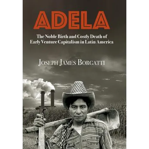 Adela: The Noble Birth and Costly Death of Early Venture Capitalism in Latin America