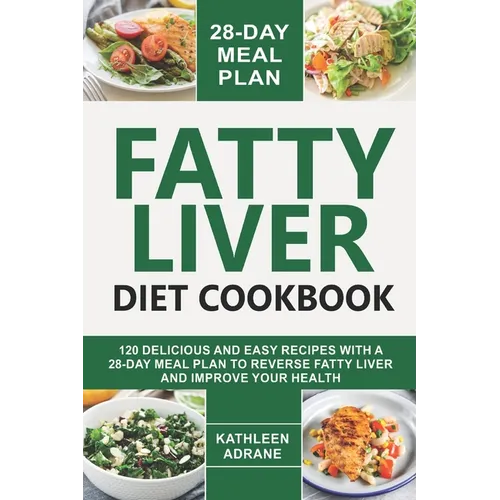 Fatty Liver Diet Cookbook: 120 Delicious And Easy Recipes With A 28-Day Meal Plan To Reverse Fatty Liver And Improve Your Health