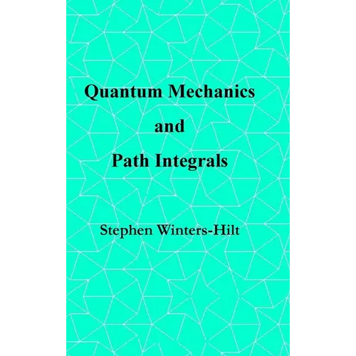 Quantum Mechanics and Path Integrals: Book 4 of Physics from Maximal Information Emanation