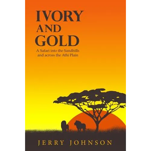 Ivory and Gold: A Safari into the Sandhills and across the Athi Plain