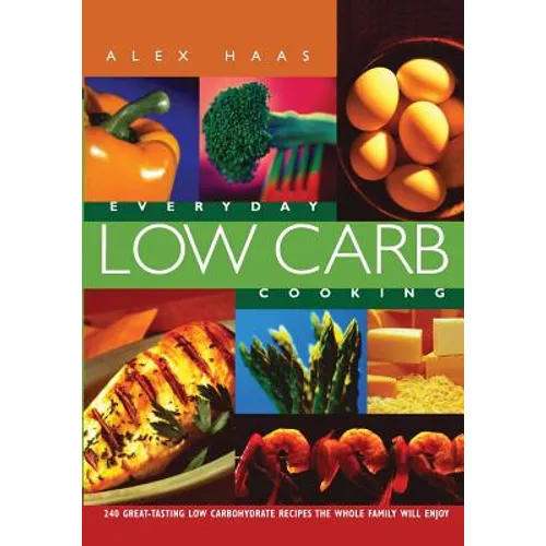 Everyday Low Carb Cooking: 240 Great-Tasting Low Carbohydrate Recipes the Whole Family will Enjoy
