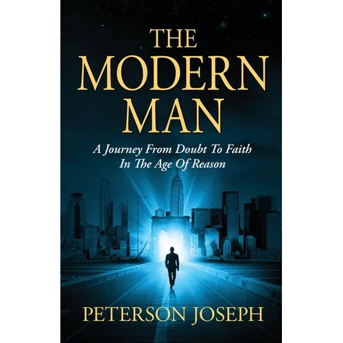 The Modern Man: A Journey from Doubt to Faith in the Age of Reason