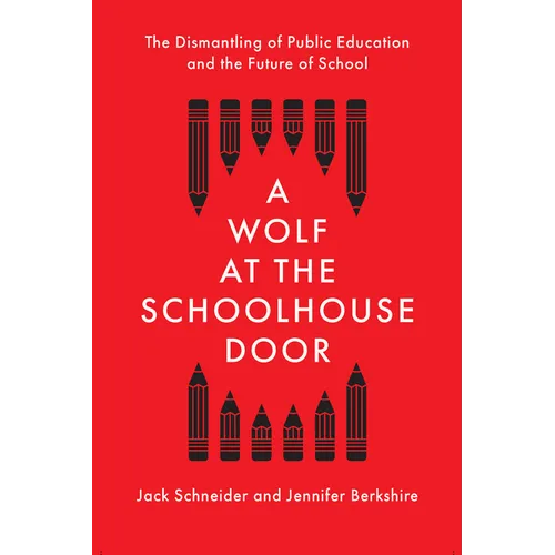 A Wolf at the Schoolhouse Door: The Dismantling of Public Education and the Future of School