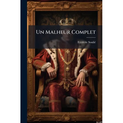 Un Malheur Complet: (alberic Second: La Jeunesse Dorée Par Le Procédé Ruolz.)...
