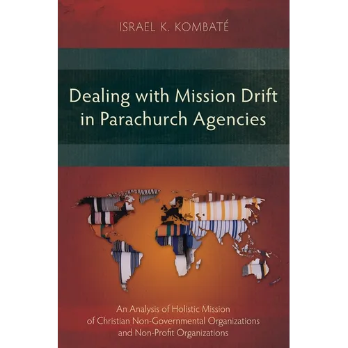 Dealing with Mission Drift in Parachurch Agencies: An Analysis of Holistic Mission of Christian Non-Governmental Organizations and Non-Profit Organiza