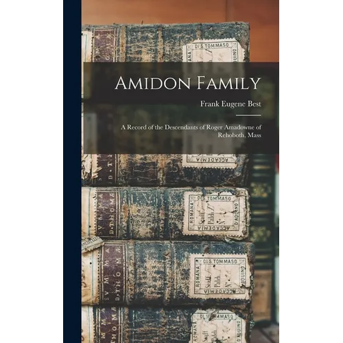 Amidon Family: A Record of the Descendants of Roger Amadowne of Rehoboth, Mass