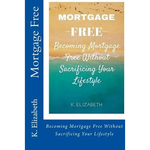 Mortgage Free: Becoming mortgage free without sacrificing your lifestyle