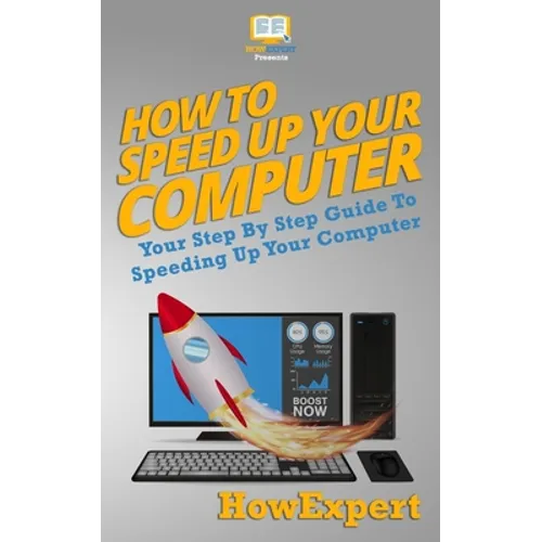 How To Speed Up Your Computer: Your Step By Step Guide To Speeding Up Your Computer