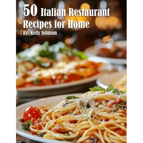 50 Italian Restaurant Recipes for Home
