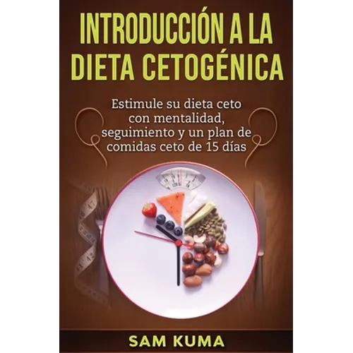 Introducción a la Dieta Cetogénica: Estimule su dieta ceto con mentalidad, seguimiento y un plan de comidas ceto de 15 días