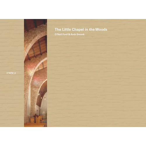 O'Neil Ford & Arch Swank: The Little Chapel in the Woods: Volume 8