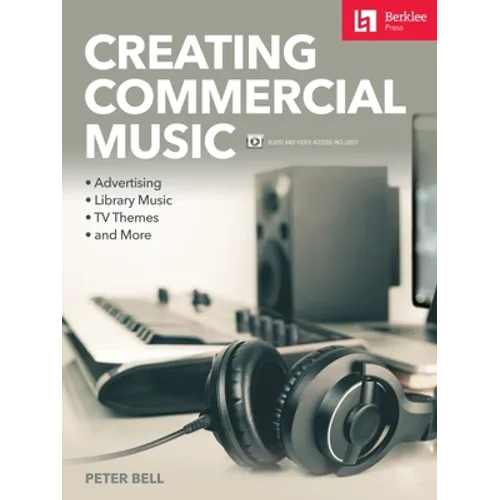Creating Commercial Music: Advertising * Library Music * TV Themes * and More