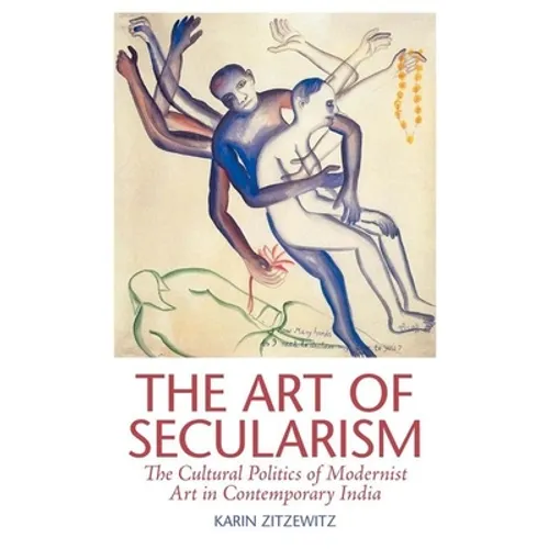 The Art of Secularism: The Cultural Politics of Modernist Art in Contemporary India