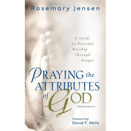 Praying the Attributes of God: A Guide to Personal Worship Through Prayer